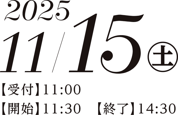 2025年11月15日（土）【受付】11:00【開始】11:30【終了】14:30